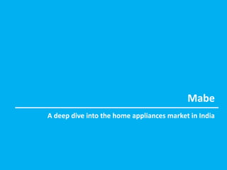 Mabe
A deep dive into the home appliances market in India
 