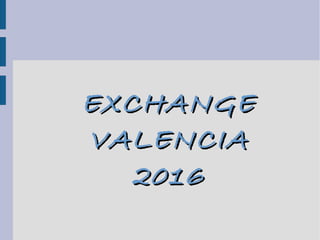 EXCHANGEEXCHANGE
VALENCIAVALENCIA
20162016
 