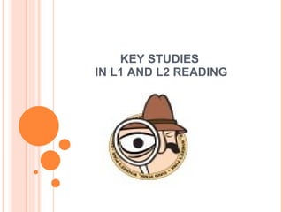 KEY STUDIES  IN L1 AND L2 READING 