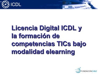 Licencia Digital ICDL y
la formación de
competencias TICs bajo
modalidad elearning
 