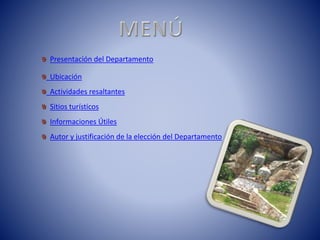 Presentación del Departamento
Ubicación
Actividades resaltantes
Sitios turísticos
Informaciones Útiles
Autor y justificación de la elección del Departamento
 