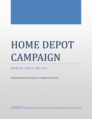 HOME DEPOT
CAMPAIGN
MARIAH ABELL IMC 610
Integrated Marketing Communication Campaign for Home Depot
10/20/2014
 