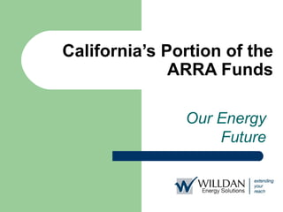 California’s Portion of the ARRA Funds Our Energy Future 