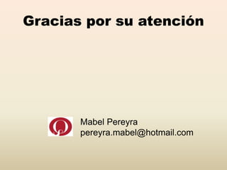 Gracias por su atención
Mabel Pereyra
pereyra.mabel@hotmail.com
 
