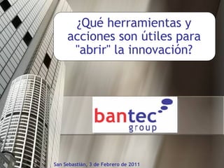 ¿Qué herramientas y
     acciones son útiles para
      "abrir" la innovación?
           POA
       CONSULTORIA

                                      Diciembre 2007




San Sebastián, 3 de Febrero de 2011
 