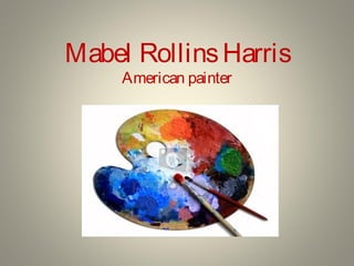 Mabel Rollins Harris
     American painter
 