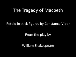 The Tragedy of Macbeth

Retold in stick figures by Constance Vidor

            From the play by

          William Shakespeare
 
