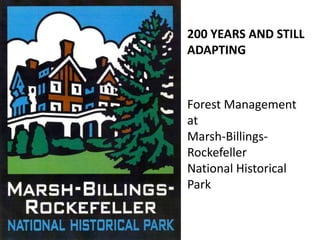 200 YEARS AND STILL
ADAPTING
Forest Management
at
Marsh-Billings-
Rockefeller
National Historical
Park
 