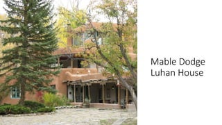 Mable Dodge
Luhan House
 