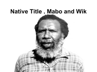 Native Title , Mabo and Wik
 