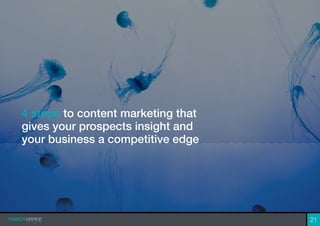 21
4 steps to content marketing that
gives your prospects insight and
your business a competitive edge
 