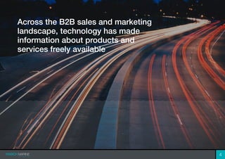 Across the B2B sales and marketing
landscape, technology has made
information about products and
services freely available
4
 