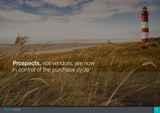 Prospects, not vendors, are now
in control of the purchase cycle
5
 