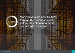 Many buyers are now 50-60%
through the purchase cycle
before they choose to make
contact with a vendor
50-60%
7
 