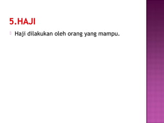  Haji dilakukan oleh orang yang mampu.
 