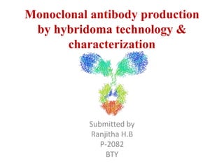 Monoclonal antibody production
by hybridoma technology &
characterization
Submitted by
Ranjitha H.B
P-2082
BTY
 