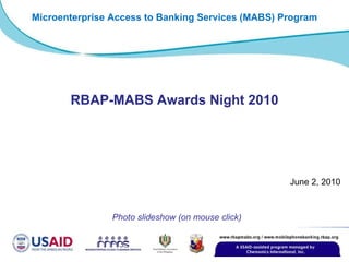 June 2, 2010 Photo slideshow (on mouse click) RBAP-MABS Awards Night 2010 Microenterprise Access to Banking Services (MABS) Program 