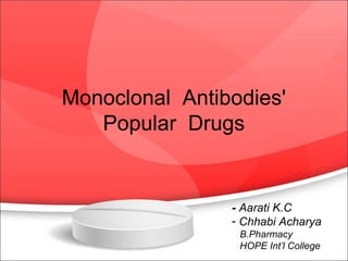 - Aarati K.C
- Chhabi Acharya
B.Pharmacy
HOPE Int’l College
Monoclonal Antibodies'
Popular Drugs
 
