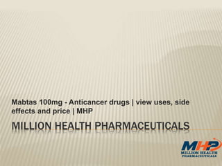 MILLION HEALTH PHARMACEUTICALS
Mabtas 100mg - Anticancer drugs | view uses, side
effects and price | MHP
 