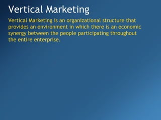 Vertical Marketing Vertical Marketing is an organizational structure that provides an environment in which there is an economic synergy between the people participating throughout the entire enterprise. 
