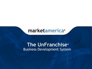 marketamerica
The UnFranchise
Business Development System
®
®
 
