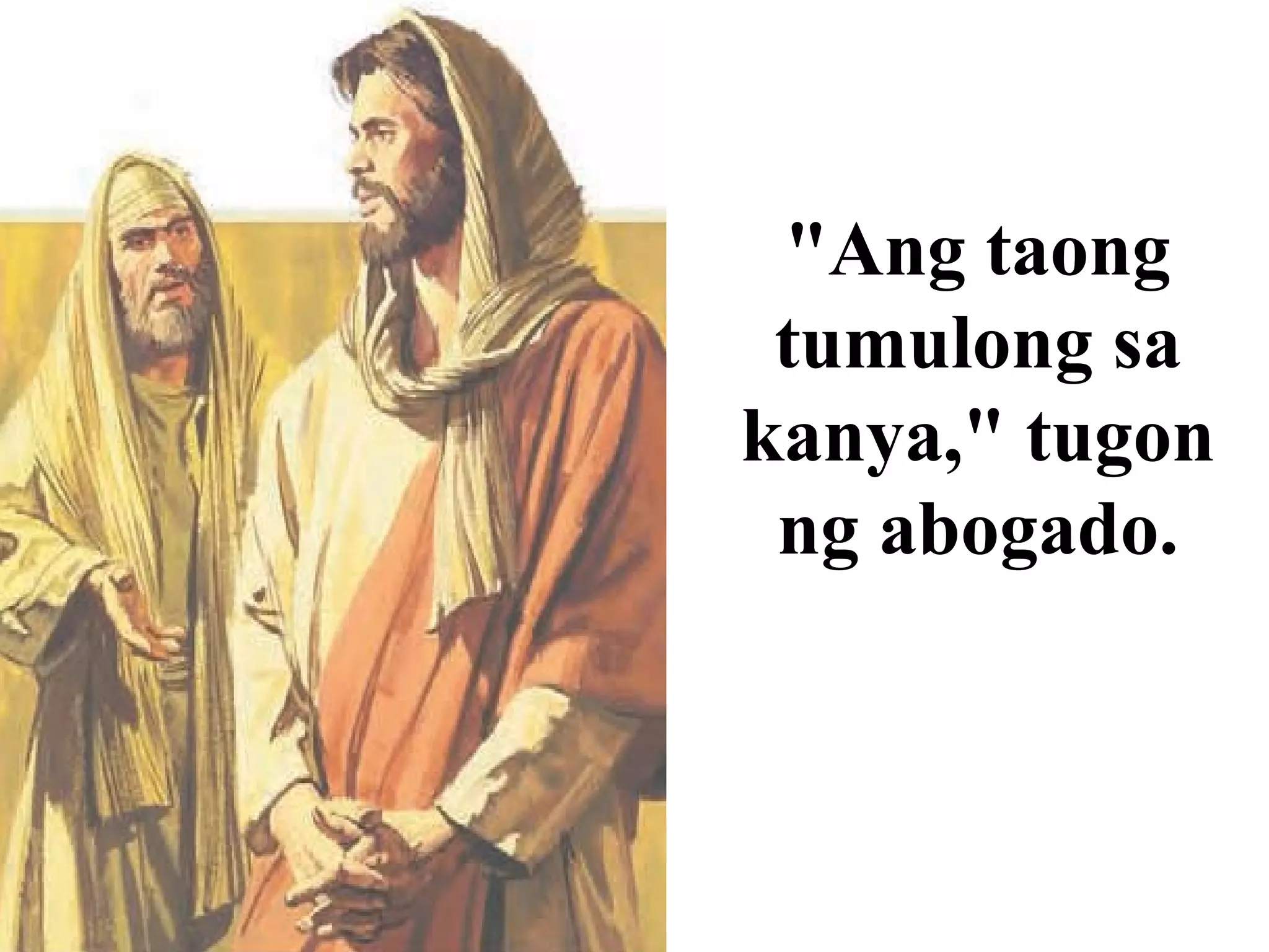 "Ang taong
tumulong sa
kanya," tugon
ng abogado.
 
