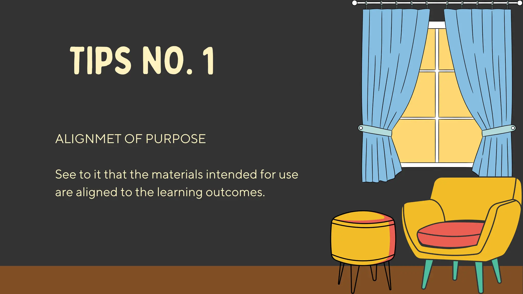 ALIGNMET OF PURPOSE
See to it that the materials intended for use
are aligned to the learning outcomes.
TIPS NO. 1
 