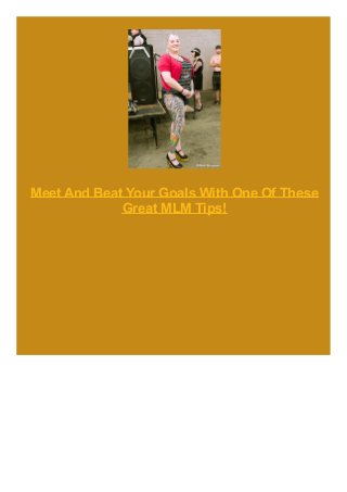 Meet And Beat Your Goals With One Of These
Great MLM Tips!

 