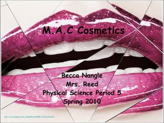 M.A.C Cosmetics Becca Nangle Mrs. Reed Physical Science Period 5 Spring 2010 http://1.bp.blogspot.com/_0lDIgR5vrUA/S9BL1HXuzuI/AAAAAAAACFw/rxJoP_7kEgQ/s1600/Superglass1.jpg 