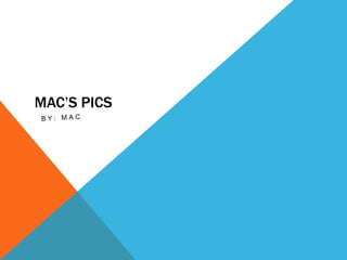 MAC’S PICS
 