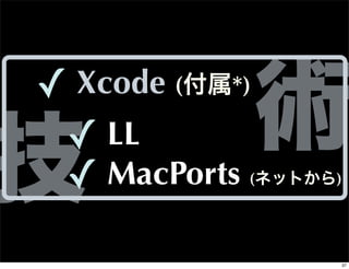 ✓ Xcode (付属*)
                術
技✓  LL
 ✓  MacPorts(ネットから)




                  37
 