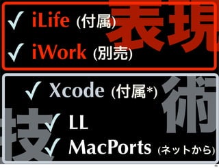 表現
✓ iLife (付属)
✓ iWork (別売)
 ✓
          術
    Xcode (付属*)


技   ✓ LL
    ✓ MacPorts(ネットから)
                    49
 