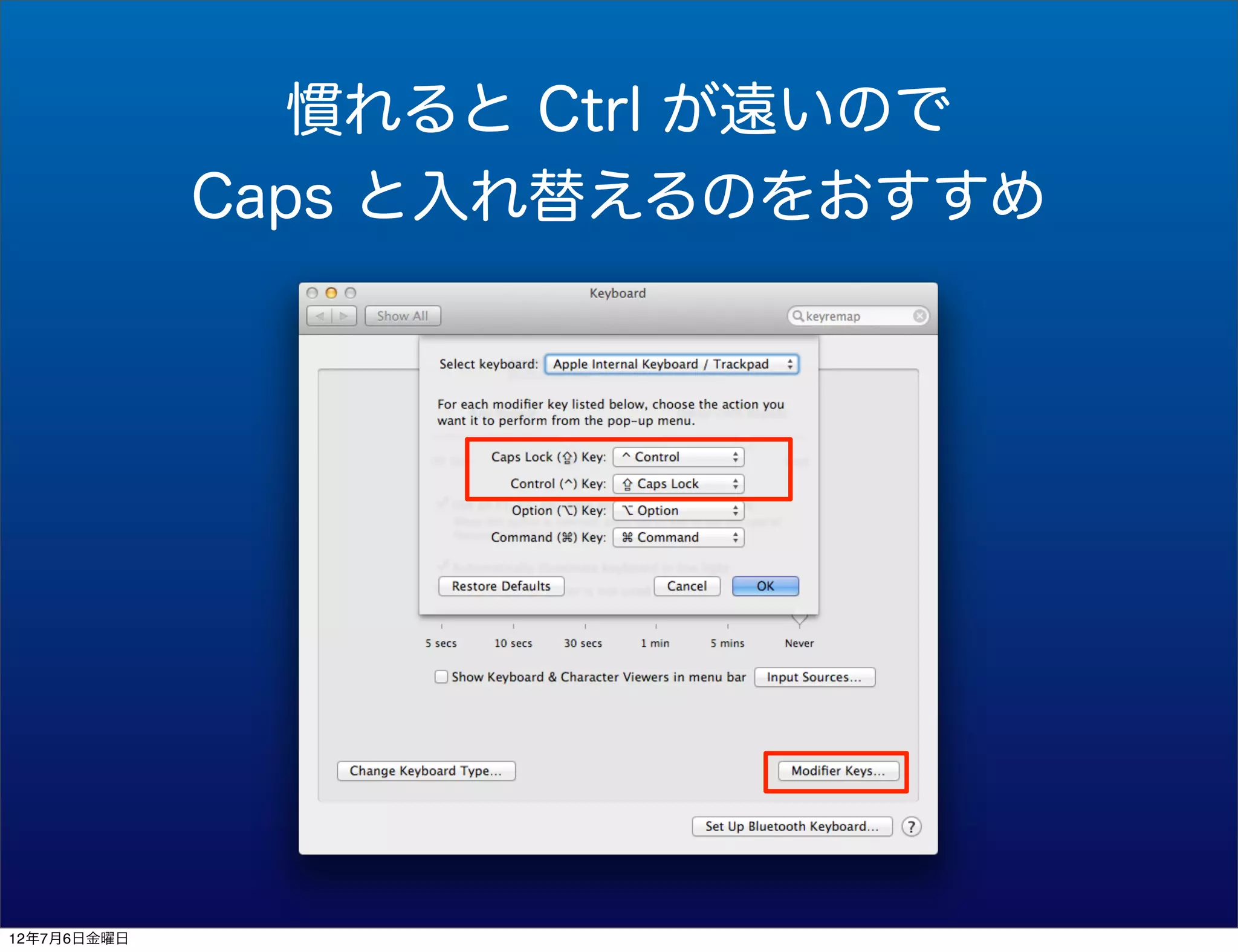 慣れると Ctrl が遠いので
             Caps と入れ替えるのをおすすめ




12年7月6日金曜日
 