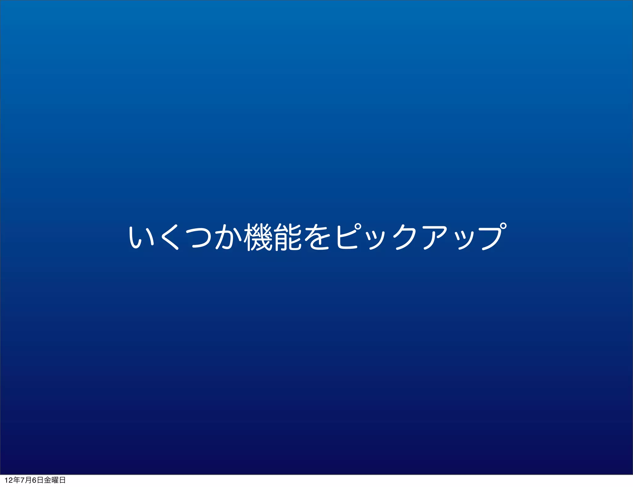 いくつか機能をピックアップ




12年7月6日金曜日
 