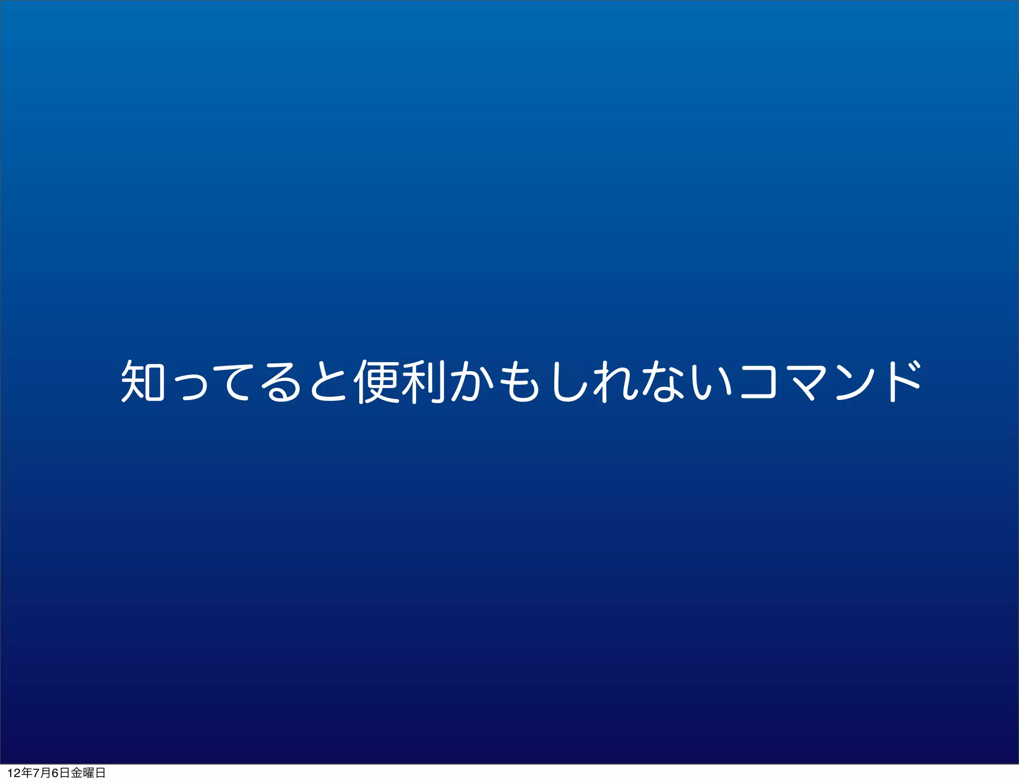 知ってると便利かもしれないコマンド




12年7月6日金曜日
 