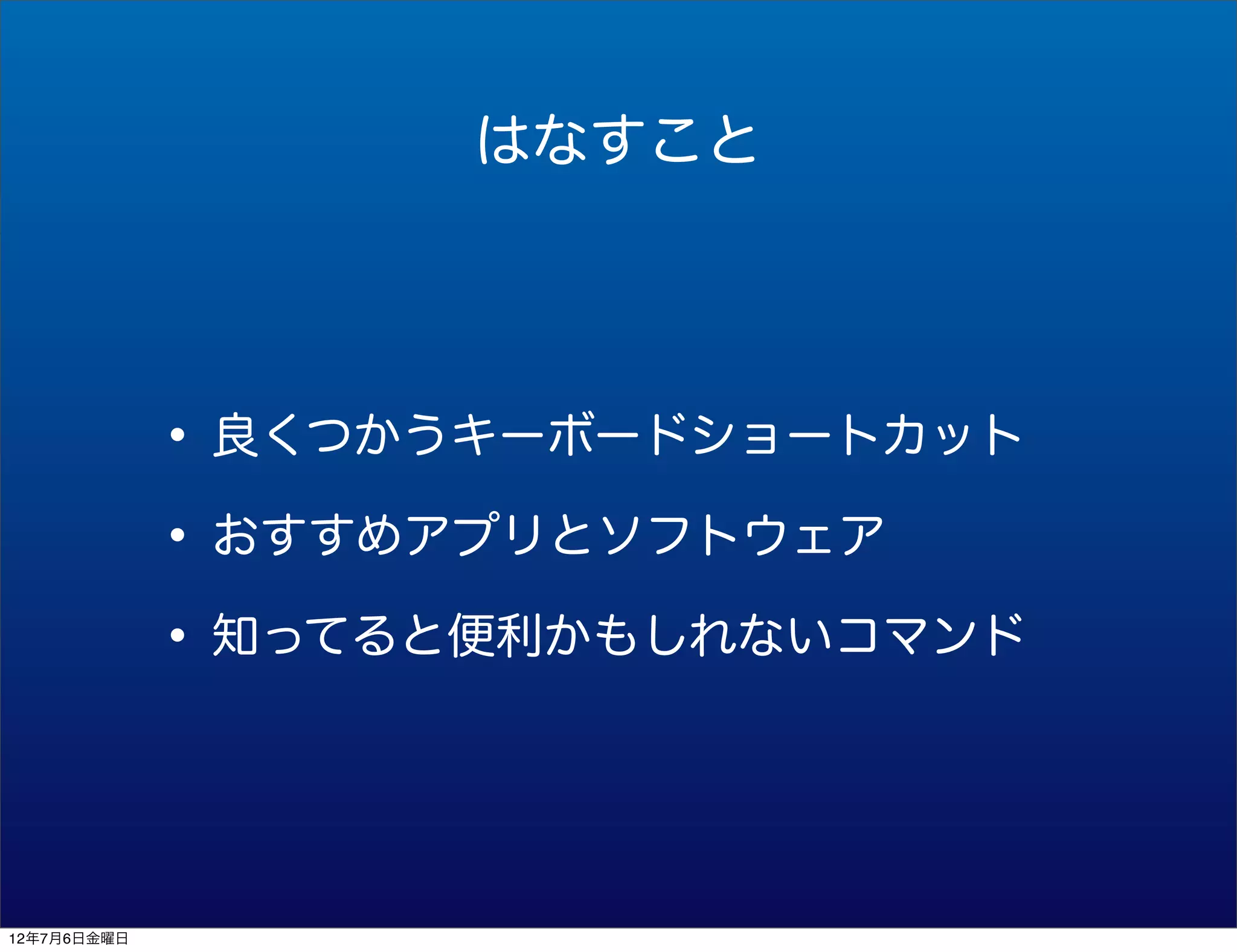 はなすこと




             • 良くつかうキーボードショートカット
             • おすすめアプリとソフトウェア
             • 知ってると便利かもしれないコマンド


12年7月6日金曜日
 