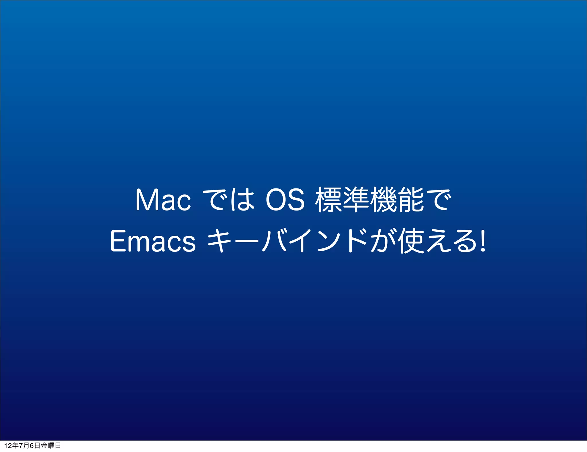 Mac では OS 標準機能で
             Emacs キーバインドが使える!




12年7月6日金曜日
 