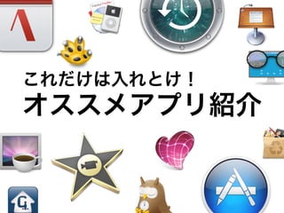 これだけは入れとけ！
オススメアプリ紹介
 