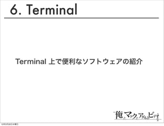 6. Terminal


         Terminal 上で便利なソフトウェアの紹介




13年3月20日水曜日
 