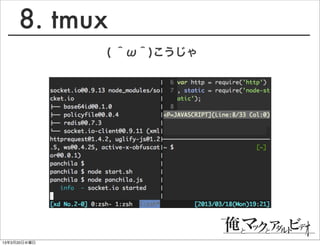 8. tmux
              ( ＾ω＾)こうじゃ




13年3月20日水曜日
 