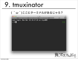 9. tmuxinator
              ( ＾ω＾)ここにターミナルがあるじゃろ？




13年3月20日水曜日
 