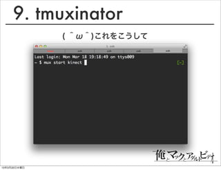 9. tmuxinator
              ( ＾ω＾)これをこうして




13年3月20日水曜日
 
