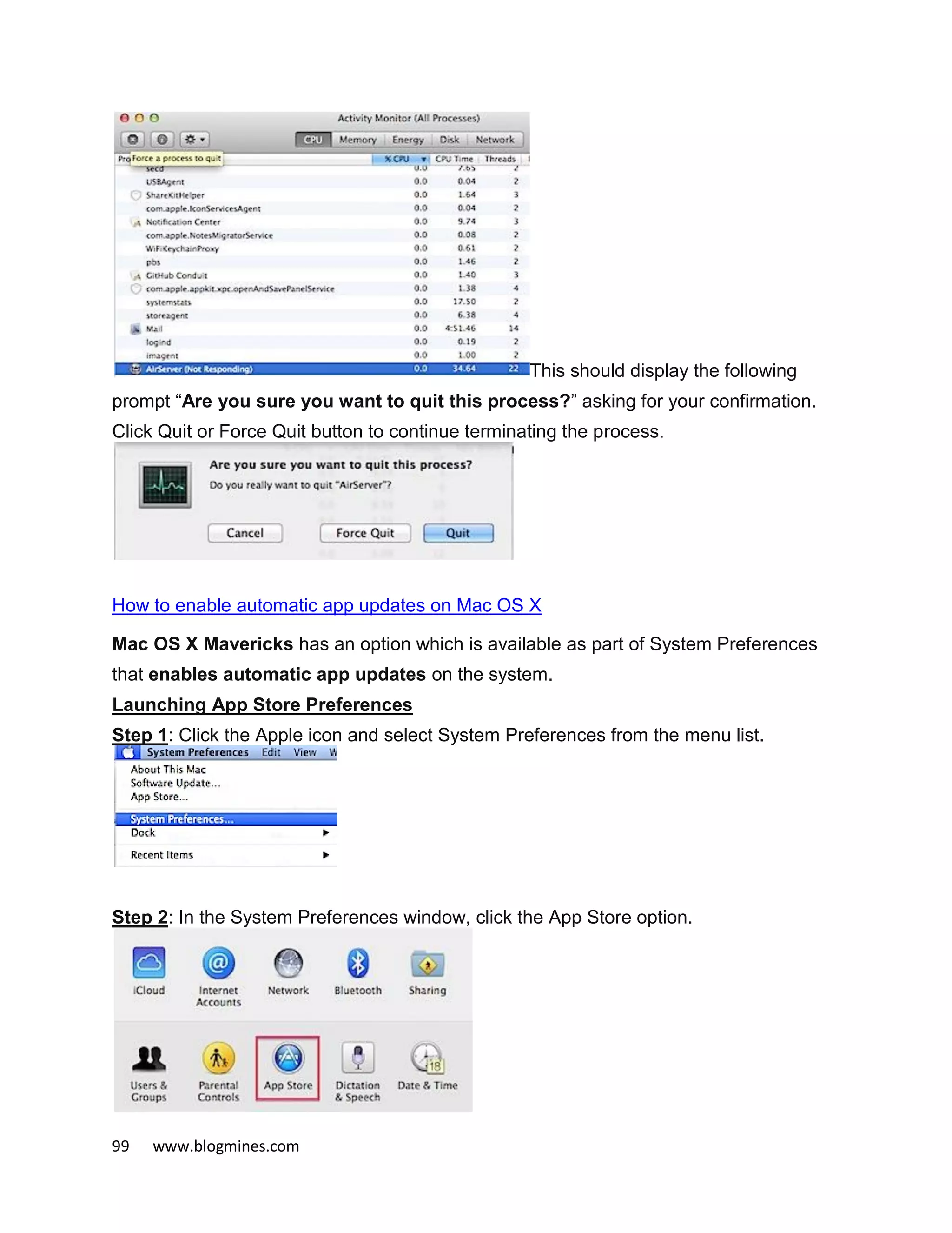 99 www.blogmines.com
This should display the following
prompt “Are you sure you want to quit this process?” asking for your confirmation.
Click Quit or Force Quit button to continue terminating the process.
How to enable automatic app updates on Mac OS X
Mac OS X Mavericks has an option which is available as part of System Preferences
that enables automatic app updates on the system.
Launching App Store Preferences
Step 1: Click the Apple icon and select System Preferences from the menu list.
Step 2: In the System Preferences window, click the App Store option.
 