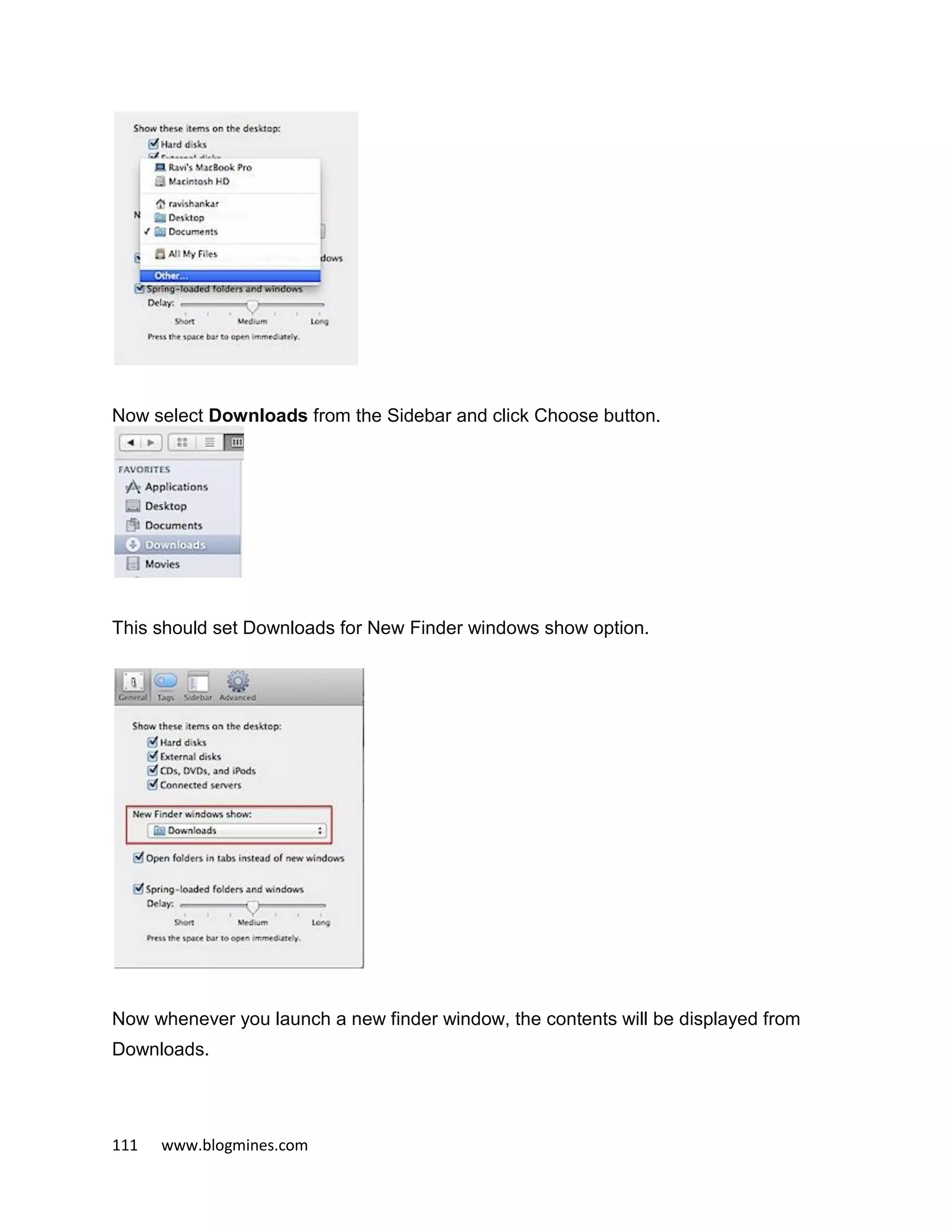 111 www.blogmines.com
Now select Downloads from the Sidebar and click Choose button.
This should set Downloads for New Finder windows show option.
Now whenever you launch a new finder window, the contents will be displayed from
Downloads.
 
