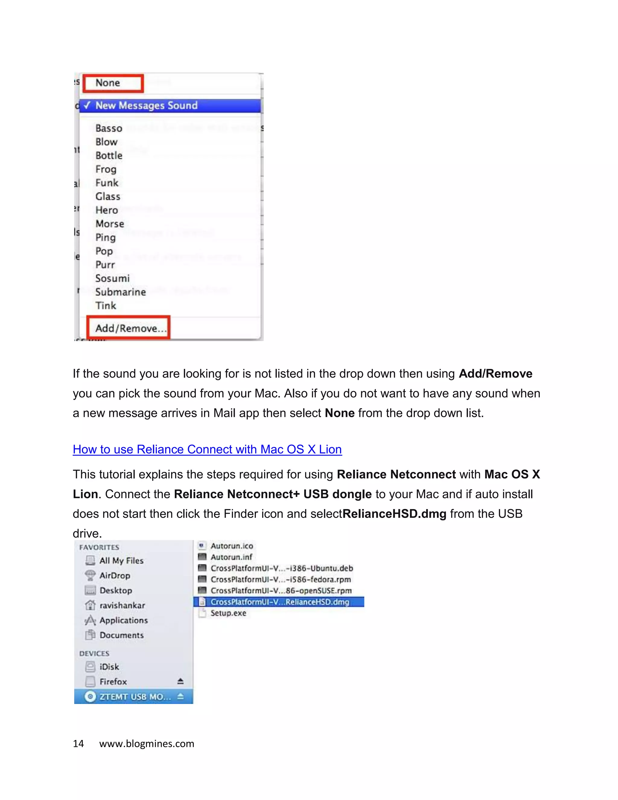 14 www.blogmines.com
If the sound you are looking for is not listed in the drop down then using Add/Remove
you can pick the sound from your Mac. Also if you do not want to have any sound when
a new message arrives in Mail app then select None from the drop down list.
How to use Reliance Connect with Mac OS X Lion
This tutorial explains the steps required for using Reliance Netconnect with Mac OS X
Lion. Connect the Reliance Netconnect+ USB dongle to your Mac and if auto install
does not start then click the Finder icon and selectRelianceHSD.dmg from the USB
drive.
 