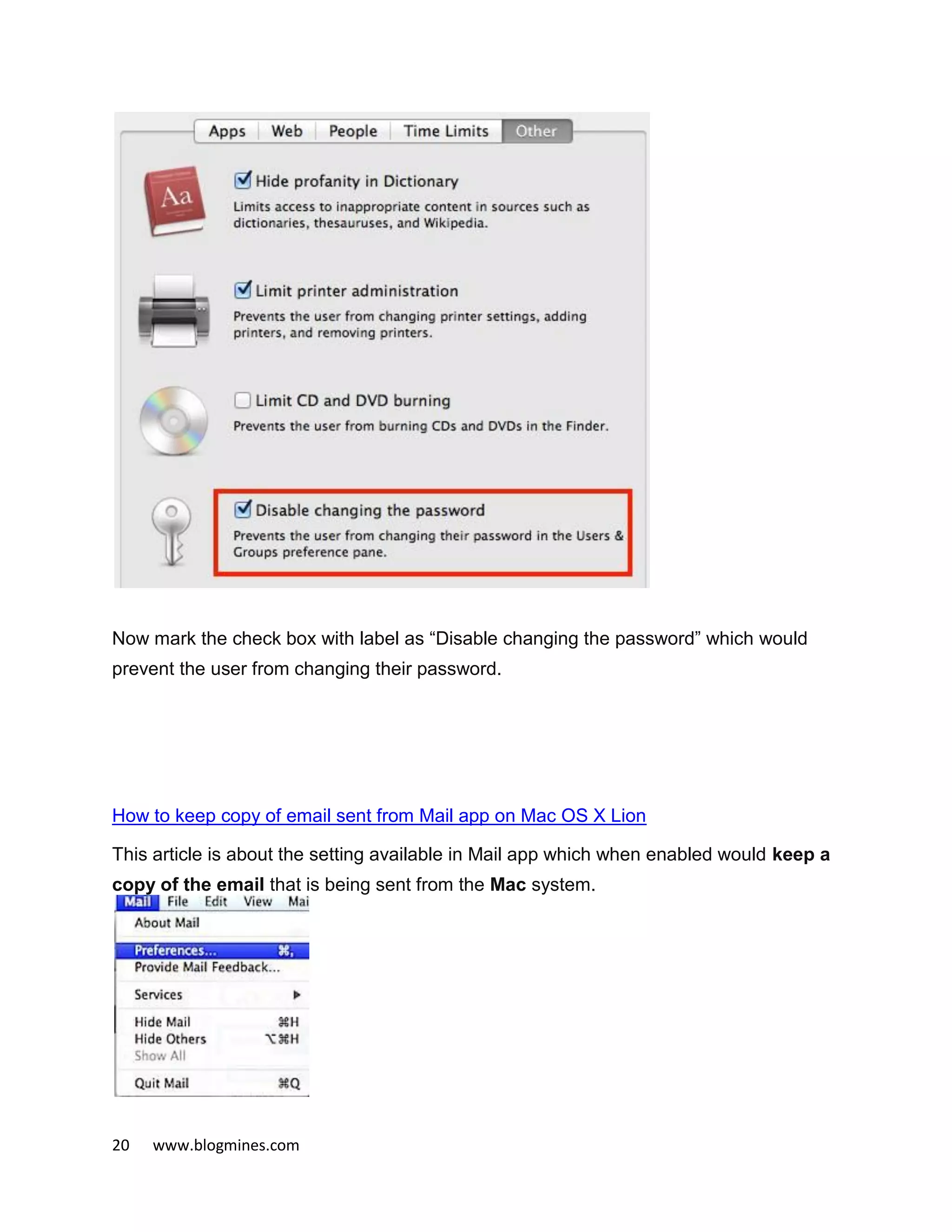 20 www.blogmines.com
Now mark the check box with label as “Disable changing the password” which would
prevent the user from changing their password.
How to keep copy of email sent from Mail app on Mac OS X Lion
This article is about the setting available in Mail app which when enabled would keep a
copy of the email that is being sent from the Mac system.
 