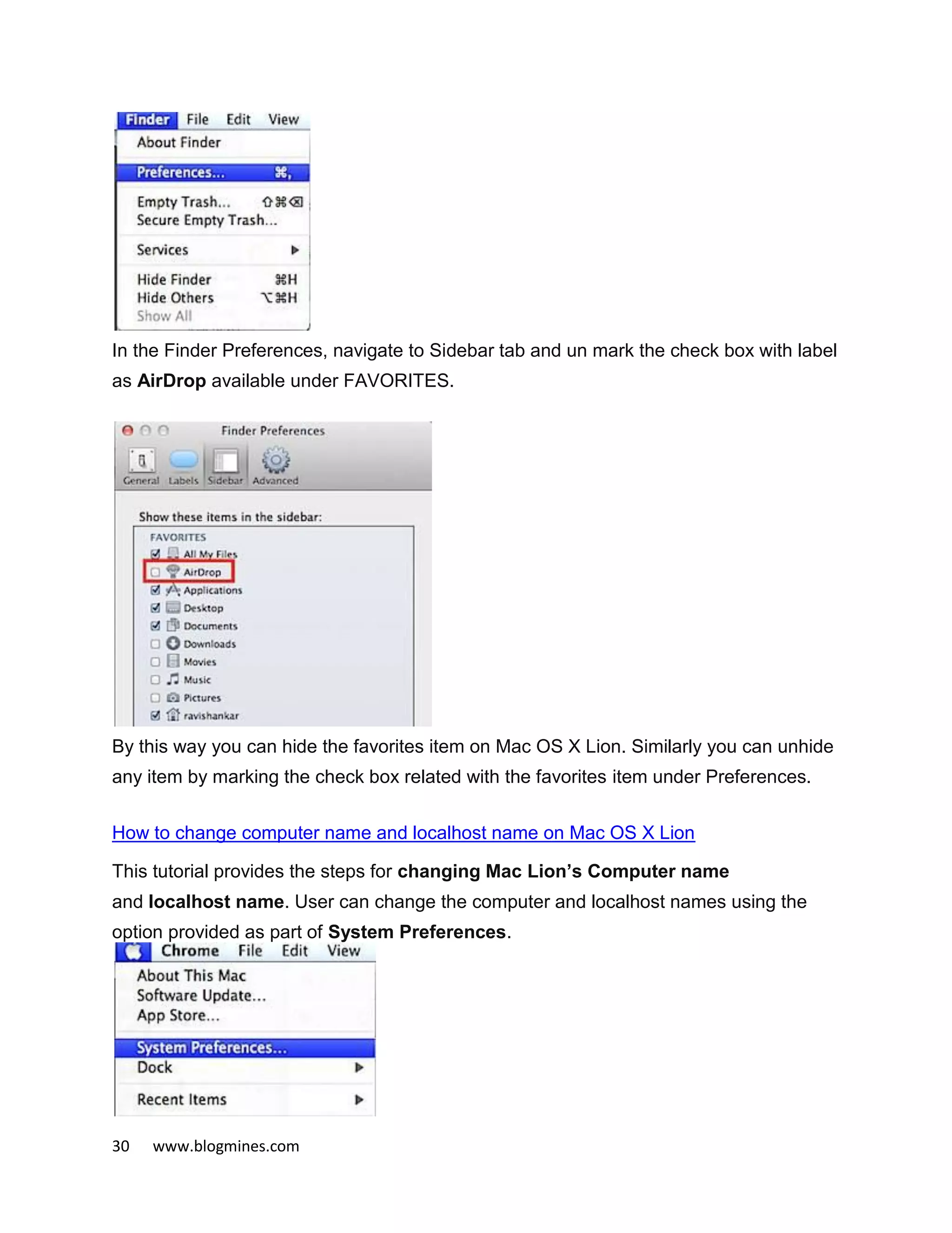 30 www.blogmines.com
In the Finder Preferences, navigate to Sidebar tab and un mark the check box with label
as AirDrop available under FAVORITES.
By this way you can hide the favorites item on Mac OS X Lion. Similarly you can unhide
any item by marking the check box related with the favorites item under Preferences.
How to change computer name and localhost name on Mac OS X Lion
This tutorial provides the steps for changing Mac Lion’s Computer name
and localhost name. User can change the computer and localhost names using the
option provided as part of System Preferences.
 