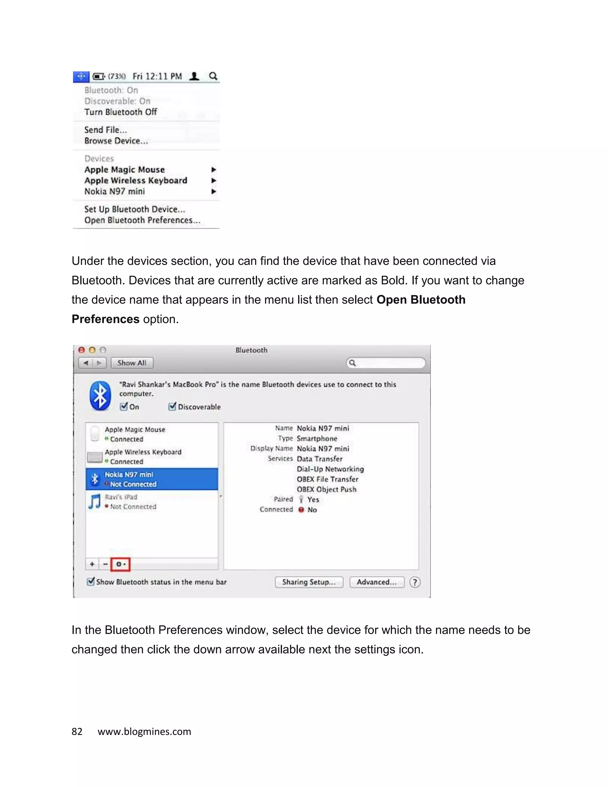 82 www.blogmines.com
Under the devices section, you can find the device that have been connected via
Bluetooth. Devices that are currently active are marked as Bold. If you want to change
the device name that appears in the menu list then select Open Bluetooth
Preferences option.
In the Bluetooth Preferences window, select the device for which the name needs to be
changed then click the down arrow available next the settings icon.
 