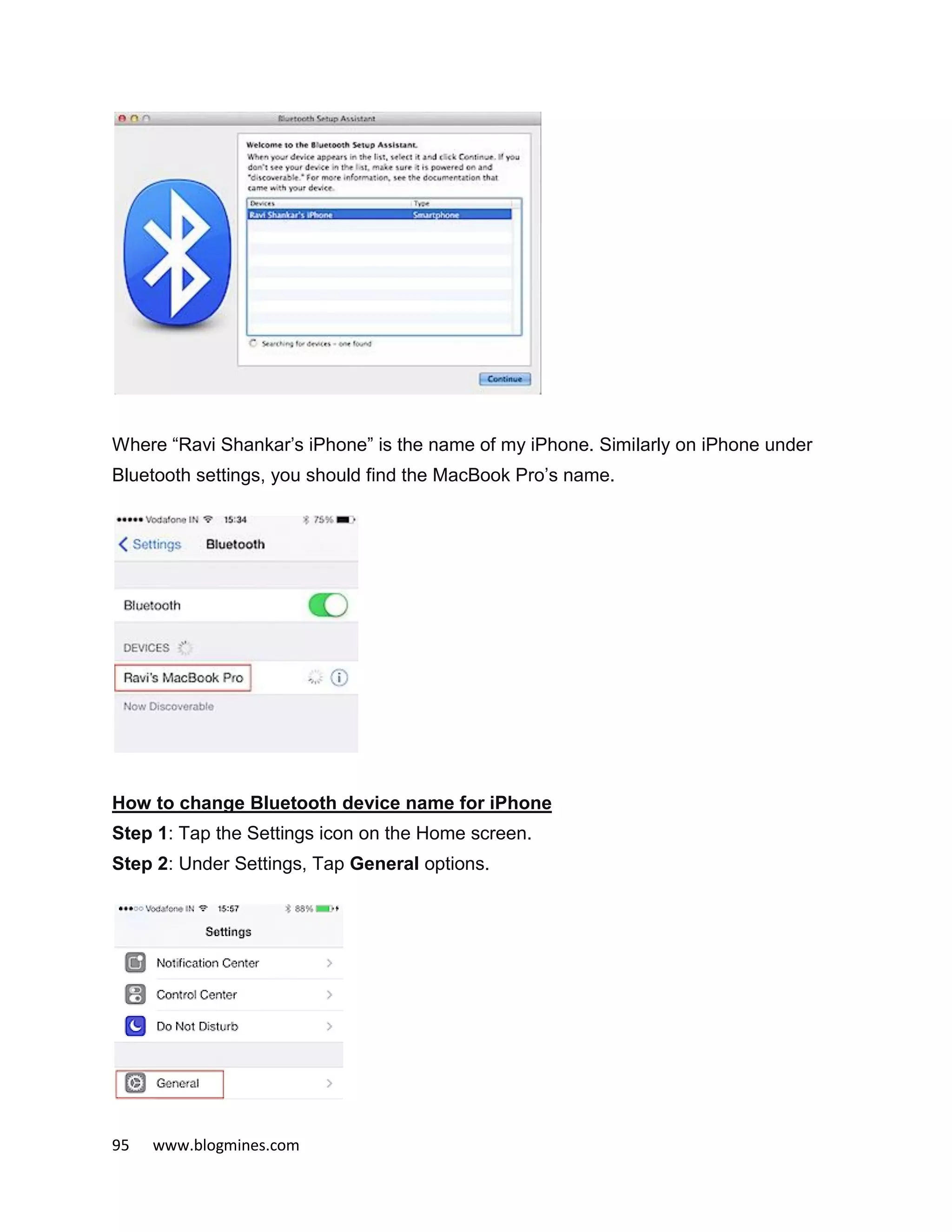 95 www.blogmines.com
Where “Ravi Shankar’s iPhone” is the name of my iPhone. Similarly on iPhone under
Bluetooth settings, you should find the MacBook Pro’s name.
How to change Bluetooth device name for iPhone
Step 1: Tap the Settings icon on the Home screen.
Step 2: Under Settings, Tap General options.
 