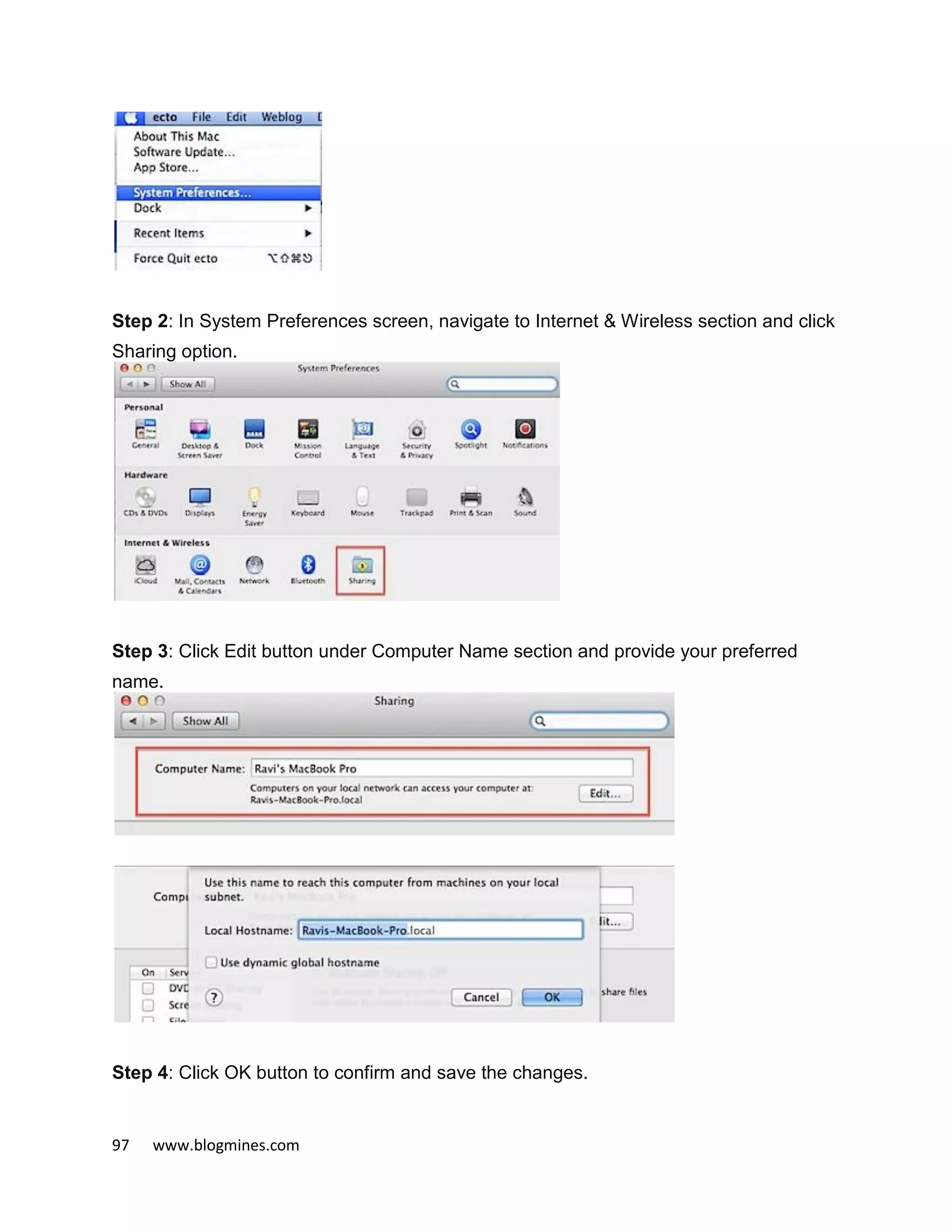 97 www.blogmines.com
Step 2: In System Preferences screen, navigate to Internet & Wireless section and click
Sharing option.
Step 3: Click Edit button under Computer Name section and provide your preferred
name.
Step 4: Click OK button to confirm and save the changes.
 